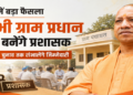 यूपी में बड़ा फैसला: सभी ग्राम प्रधान अब बनेंगे प्रशासक, पंचायत चुनाव तक संभालेंगे जिम्मेदारी