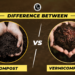 Compost vs Vermicompost